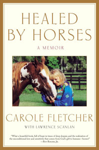 Healed by Horses : A Memoir - Carole Fletcher