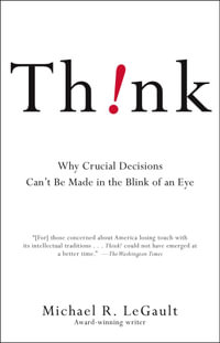 Think! : Why Crucial Decisions Can't Be Made in the Blink of an Eye - Michael R. LeGault