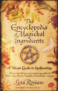 The Encyclopedia of Magickal Ingredients : A Wiccan Guide to Spellcasting - Lexa Rosean
