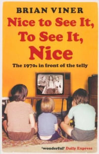 Nice to See It, To See It, Nice : The 1970's In Front of the Telly - Brian Viner