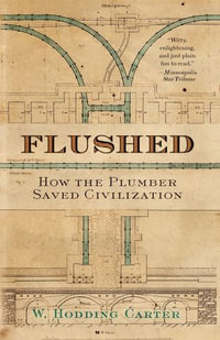 Flushed : How the Plumber Saved Civilization - W. Hodding Carter