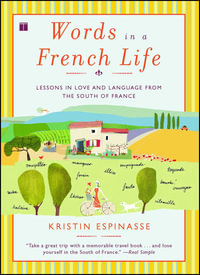 Words in a French Life : Lessons in Love and Language from the South of France - Kristin Espinasse