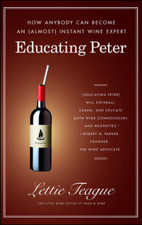 Educating Peter : How I Taught a Famous Movie Critic the Difference Between Cabernet and Merlot or How Anybody Can Become an (Almost) Instant Wine Expert - Lettie Teague