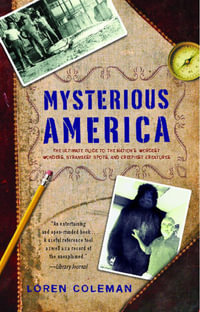 Mysterious America : The Ultimate Guide to the Nation's Weirdest Wonders, Strangest Spots, and Creepiest Creatures - Loren Coleman