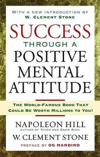 Success Through a Positive Mental Attitude : Discover the Secret of Making Your Dreams Come True - Napoleon Hill