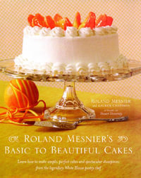 Roland Mesnier's Basic to Beautiful Cakes - Roland Mesnier