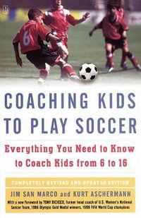 Coaching Kids to Play Soccer : Everything You Need to Know to Coach Kids from 6 to 16 : Everything You Need to Know to Coach Kids from 6 to 16 - Jim San Marco