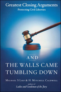 And the Walls Came Tumbling Down : Greatest Closing Arguments Protecting Civil Libertie - Michael S Lief