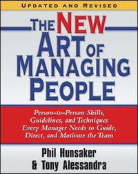 The New Art of Managing People : Person-to-Person Skills, Guidelines, and Techniques Every Manager Needs to Guide, Direct, and Motivate the Team - Phil Hunsaker