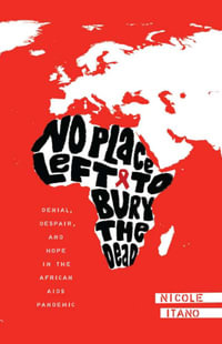 No Place Left to Bury the Dead : Denial, Despair and Hope in the African AIDS Pandemic - Nicole Itano