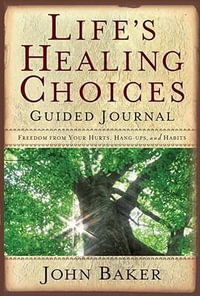 "Life's Healing Choices : Guided Journal Freedom from Your Hurts, Hang-ups, and Habits" - John Baker