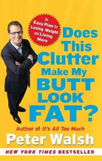 Does This Clutter Make My Butt Look Fat? : An Easy Plan for Losing Weight and Living More - Peter Walsh