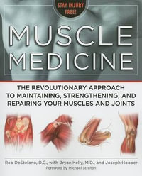 Muscle Medicine : The Revolutionary Approach to Maintaining, Strengthening, and Repairing Your Muscles and Joints - Rob DeStefano