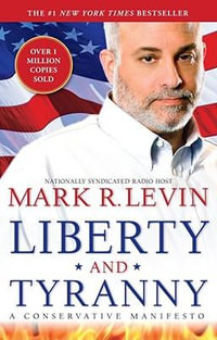 Liberty And Tyranny : A Conservative Manifesto : A Conservative Manifesto - Mark R. Levin