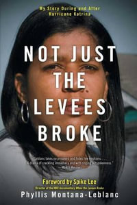 Not Just the Levees Broke : My Story During and After Hurricane Katrina - Phyllis  Montana-Leblanc