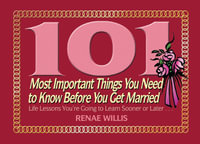 101 Most Important Things You Need to Know Before You Get Married : Life Lessons You're Going to Learn Sooner or Later... - Renae Willis