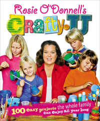 Rosie O'Donnell's Crafty U : 100 Easy Projects the Whole Family Can Enjoy All Year Long - Rosie O'Donnell