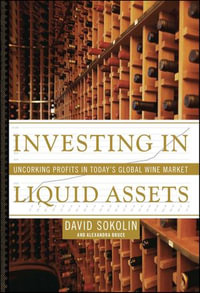 Investing in Liquid Assets : Uncorking Profits in Today's Global Wine Market - David Sokolin