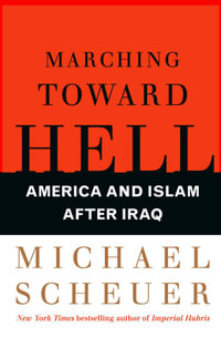 Marching Toward Hell : America and Islam After Iraq - Michael Scheuer