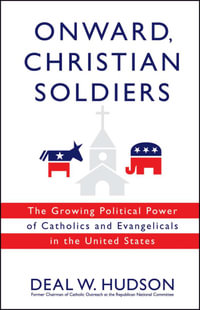 Onward, Christian Soldiers : The Growing Political Power of Catholics and Evangelicals in the United States - Deal W. Hudson