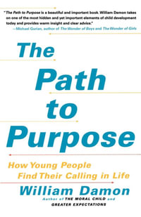 The Path to Purpose : Helping Our Children Find Their Calling in Life - William Damon