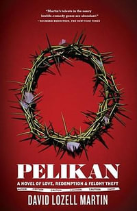 "Pelikan : A Novel of Love, Redemption and Felony Theft " - David Lozell Martin