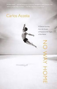 No Way Home : A Dancer's Journey from the Streets of Havana to the Stages of the World - Carlos Acosta