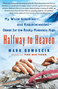 Halfway to Heaven : My White-knuckled—and Knuckleheaded—Quest for the Rocky Mountain High - Mark Obmascik