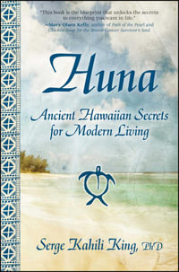 Huna : Ancient Hawaiian Secrets for Modern Living - Serge Kahili King