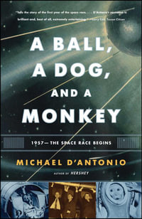 A Ball, a Dog, and a Monkey : 1957 - The Space Race Begins - Michael D'Antonio