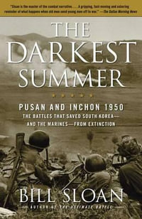 The Darkest Summer : Pusan and Inchon 1950: The Battles That Saved South Korea--and the Marines--from Extinction - Bill Sloan