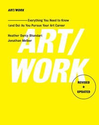 ART/WORK : Everything You Need to Know (and Do) As You Pursue Your Art Career - Heather Darcy Bhandari