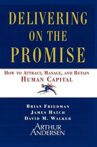 Delivering on the Promise : How to Attract, Manage and Retain Human Capital - Brian S. Friedman