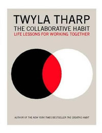 The Collaborative Habit : Life Lessons for Working Together - Twyla Tharp