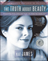 The Truth About Beauty : Transform Your Looks And Your Life From The Inside Out - Kat James