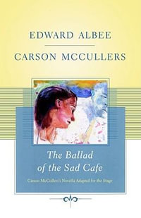 The Ballad of the Sad Cafe : Carson McCullers' Novella Adapted for the Stage - Edward Albee