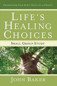 Life's Healing Choices Small Group Study : Freedom from Your Hurts, Hang-ups, and Habits - John Baker