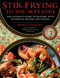 Stir-Frying to the Sky's Edge : The Ultimate Guide to Mastery, with Authentic Recipes and Stories - Grace Young