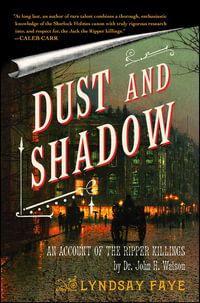 Dust and Shadow : An Account of the Ripper Killings by Dr. John H. Watson - Lyndsay Faye