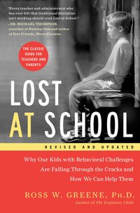 Lost at School : Why Our Kids with Behavioral Challenges are Falling Through the Cracks and How We Can Help Them - Ross W. Greene
