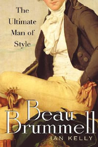 Beau Brummell : The Ultimate Man of Style - Ian Kelly