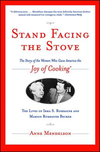 Stand Facing the Stove : The Story of the Women Who Gave America The Joy of Cooking - Anne Mendelson