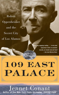 109 East Palace : Robert Oppenheimer and the Secret City of Los Alamos - Jennet Conant
