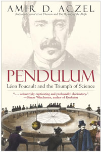Pendulum : Leon Foucault and the Triumph of Science - Amir D. Aczel