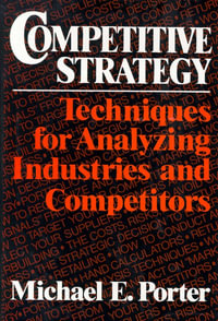 Competitive Strategy : Techniques for Analyzing Industries and Competitors - Michael E. Porter