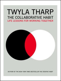 The Collaborative Habit : Life Lessons for Working Together - Twyla Tharp