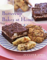 Buttercup Bakes at Home : More Than 75 New Recipes from Manhattan's Premier Bake Shop for Tempting Homemade Sweets - Jennifer Appel