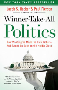 Winner-Take-All Politics : How Washington Made the Rich Richer--and Turned Its Back on the Middle Class - Jacob S. Hacker