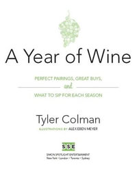 A Year of Wine : Perfect Pairings, Great Buys, and What to Sip for Each Season - Tyler Colman