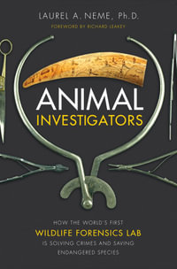 Animal Investigators : How the World's First Wildlife Forensics Lab Is Solving Crimes and Saving Endangered Species